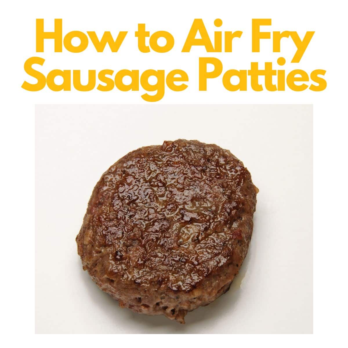 A single cooked sausage patty on a white background with the text "How to Air Fry Sausage Patties" written above the patty in yellow.