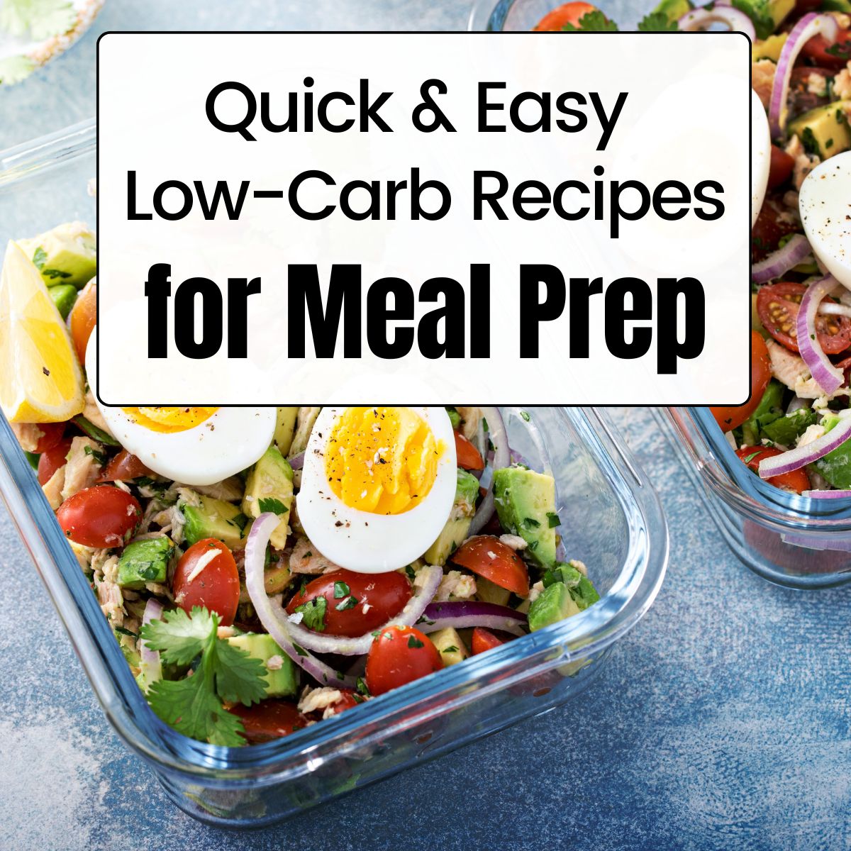 Glass container with colorful low-carb meal prep salad featuring boiled eggs, cherry tomatoes, avocado, and cilantro, with text overlay 'Quick & Easy Low-Carb Recipes for Meal Prep